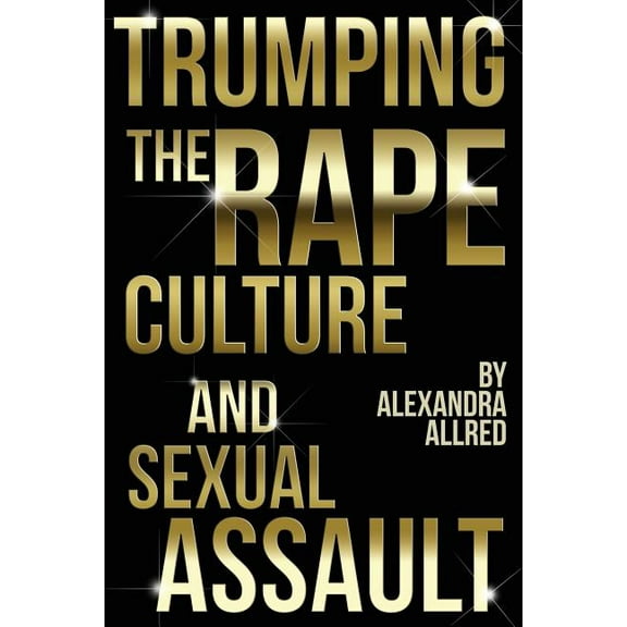 Trumping The Rape Culture and Sexual Assault (Paperback)