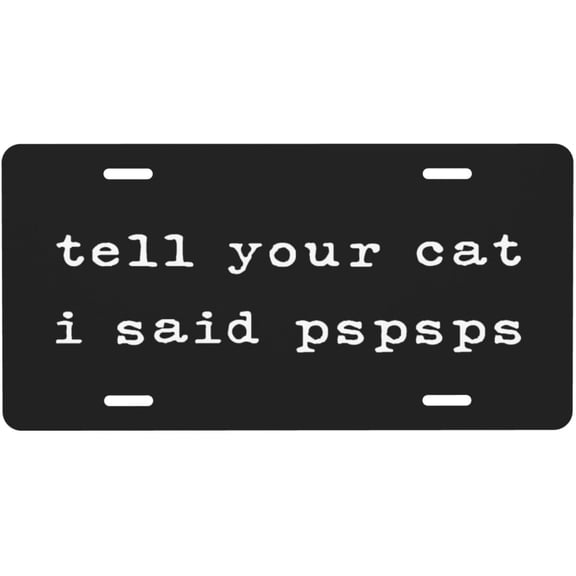 Tell Your Cat I Said Pspsps License Plate with 4 Holes,Novelty Aluminum Metal Car Plate Vanity Tag Decorative Car Front Accessories for Women Men,6"x12"