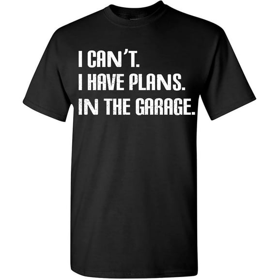 I Cant I Have Plans in The Garage, Funny Sarcastic Dad Car Mechanics T-Shirt, Fathers Day T Shirt Gifts Tee
