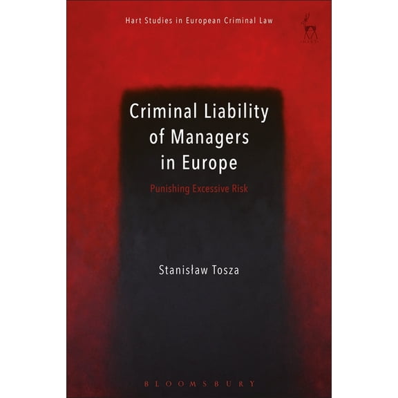 Hart Studies in European Criminal Law Criminal Liability of Managers in Europe: Punishing Excessive Risk, (Paperback)