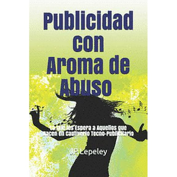 Publicidad con Aroma de Abuso: Lo que les Espera a Aquellos que Nacen en Cautiverio Tecno-Publicitario (Paperback)