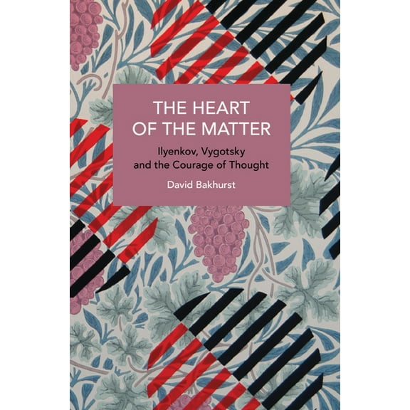 Historical Materialism The Heart of the Matter: Ilyenkov, Vygotsky and the Courage of Thought, (Paperback)