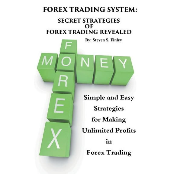 Forex Trading System: Secret Strategies of Forex Trading Revealed: Simple and Easy Strategies for Making Unlimited Profi, (Paperback)