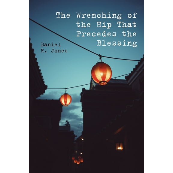 The Wrenching of the Hip That Precedes the Blessing (Hardcover)