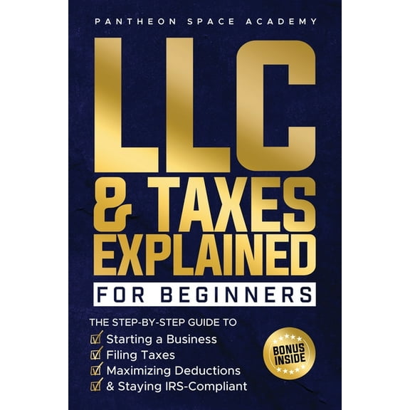 LLC & Taxes Explained for Beginners: The Ultimate Step-By-Step Guide to Starting a Business, Filing Taxes Correctly,, (Paperback)