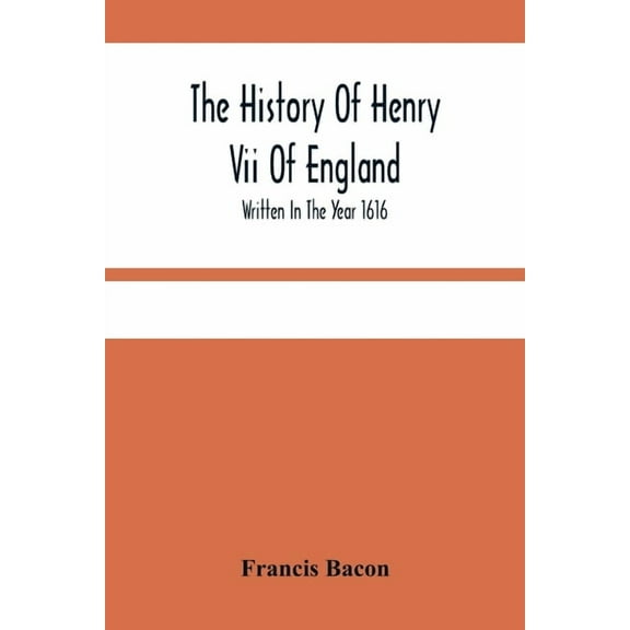 The History Of Henry Vii Of England: Written In The Year 1616, (Paperback)