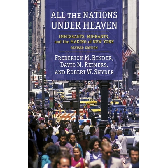 All the Nations Under Heaven: Immigrants, Migrants, and the Making of New York, Revised Edition, (Hardcover)