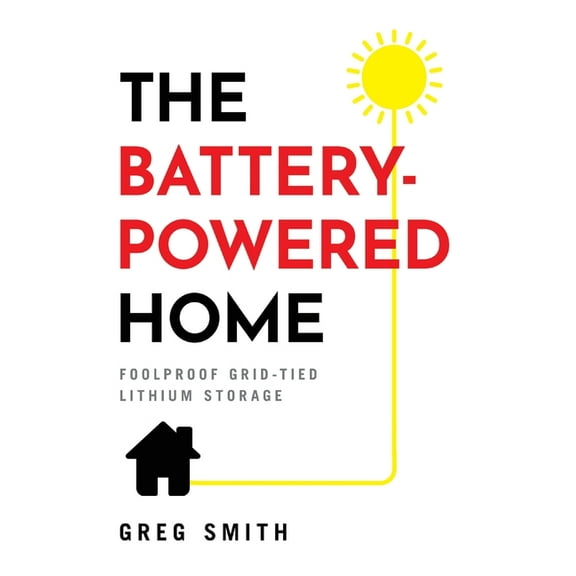 The Battery-Powered Home: Foolproof Grid-Tied Lithium Storage, (Hardcover)