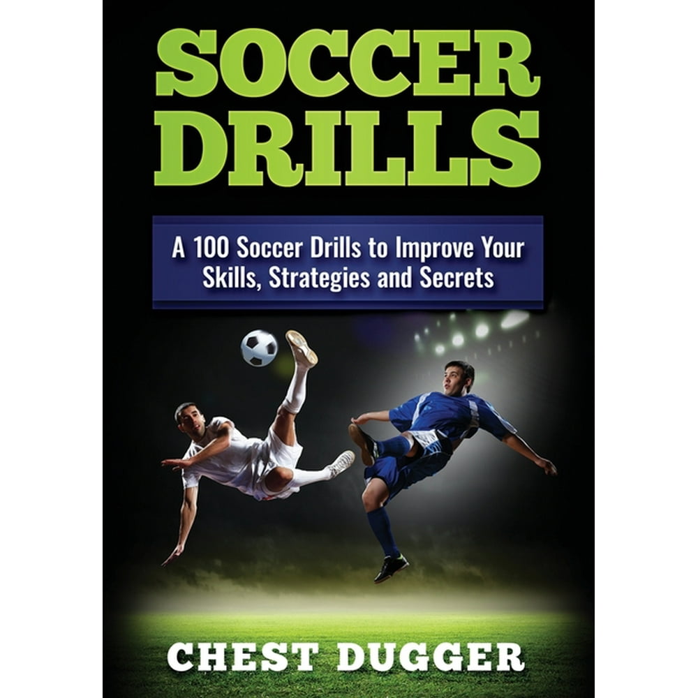 Soccer Drills A 100 Soccer Drills to Improve Your Skills, Strategies