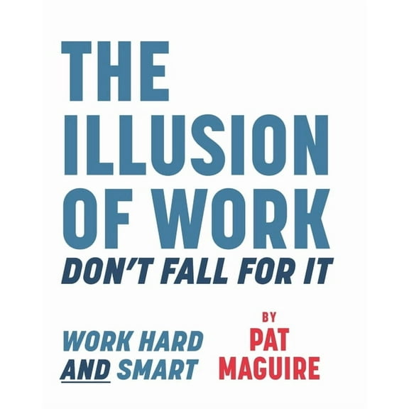 The Illusion of Work: Don't Fall For It, (Paperback)