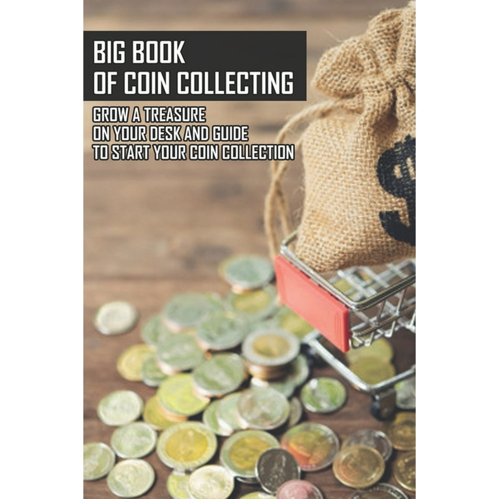 Big Book Of Coin Collecting Grow A Treasure On Your Desk And Guide To