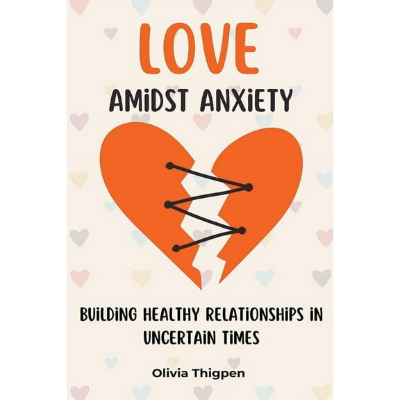 The Healthy Mind Love amidst Anxiety: How to Build Healthy Relationships in Uncertain Times, (Paperback)