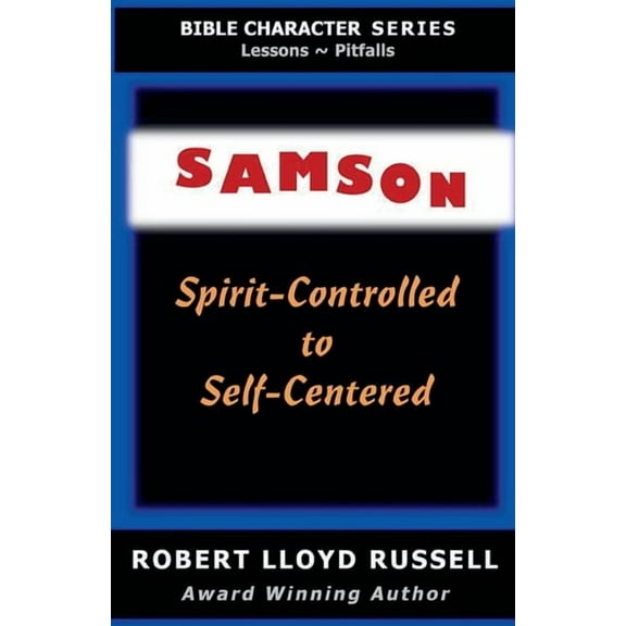 Bible Character Samson: Spirit-Controlled to Self-Centered, (Paperback)