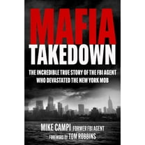 Mafia Takedown: The Incredible True Story of the FBI Agent Who Devastated the New York Mob, (Hardcover)