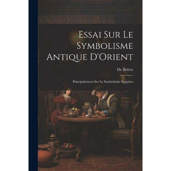 Essai Sur Le Symbolisme Antique D'Orient: Principalement Sur Le Symbolisme Égyptien (Paperback)