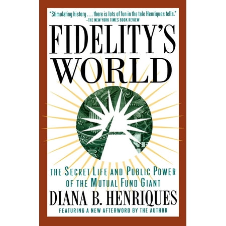 Fidelity's World : The Secret Life and Public Power of the Mutual Fund