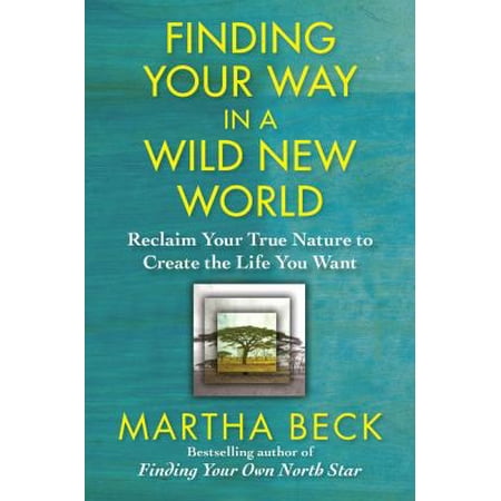 Pre-Owned Finding Your Way in a Wild New World: Reclaim Your True Nature to Create the Life You Want (Hardcover) by Martha Beck