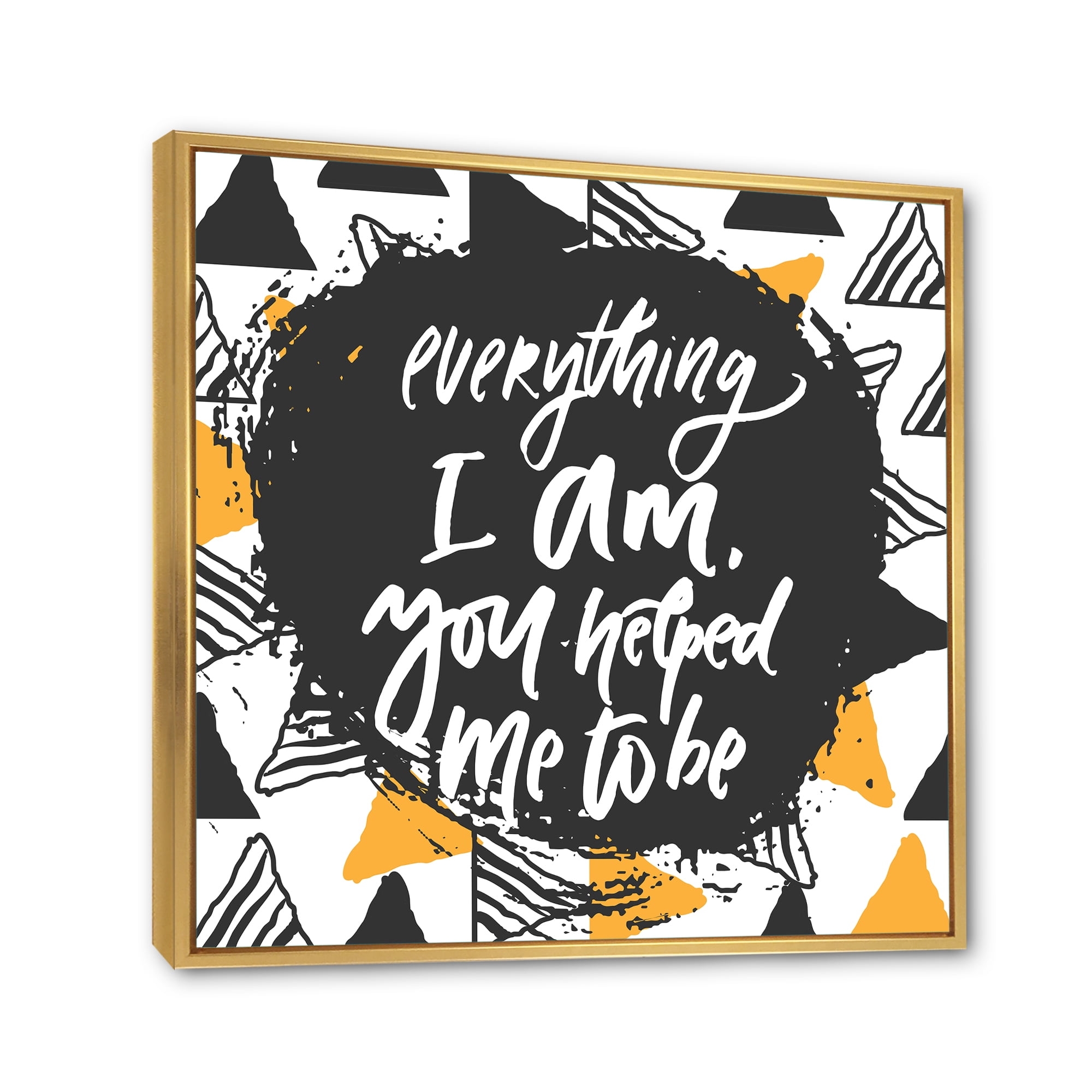 Everything I Am You Helped Me To Be On Triangle Pattern 16 in x 16 in Framed Painting Canvas Art Print, by Designart
