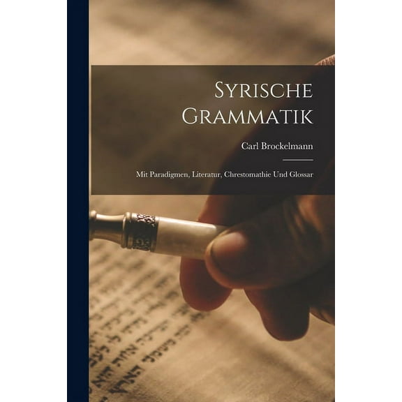 Syrische Grammatik: Mit Paradigmen, Literatur, Chrestomathie Und Glossar (Paperback)