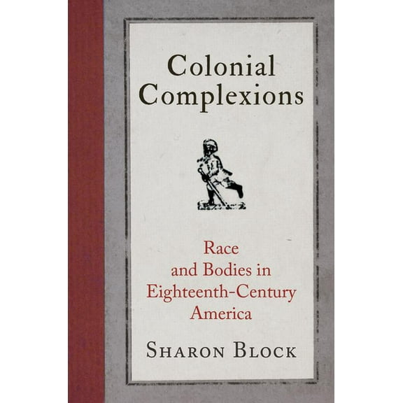 Early American Studies: Colonial Complexions: Race and Bodies in Eighteenth-Century America (Paperback)
