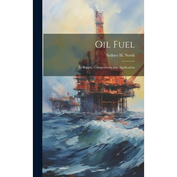 Oil Fuel : Its Supply, Composition, and Application (Hardcover)