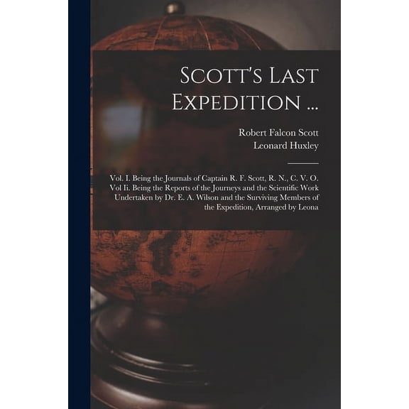 Scott's Last Expedition ...: Vol. I. Being the Journals of Captain R. F. Scott, R. N., C. V. O. Vol Ii. Being the Reports of the Journeys and the Scientific Work Undertaken by Dr. E. A. Wilson and the