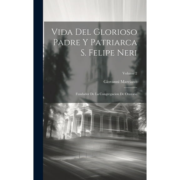 Vida Del Glorioso Padre Y Patriarca S. Felipe Neri: Fundador De La Congregacion De Oratorio; Volume 2 (Hardcover)