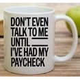 thumbnail image 6 of Funny Gift Don't Even Talk To Me Until I've Had My Paycheck Stephen Colbert 11 Oz White Ceramic Coffee Mug 728597, 6 of 7