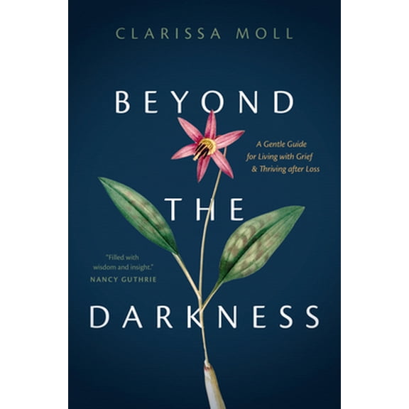Pre-Owned Beyond the Darkness: A Gentle Guide for Living with Grief and Thriving After Loss (Paperback) 1496458931 9781496458933