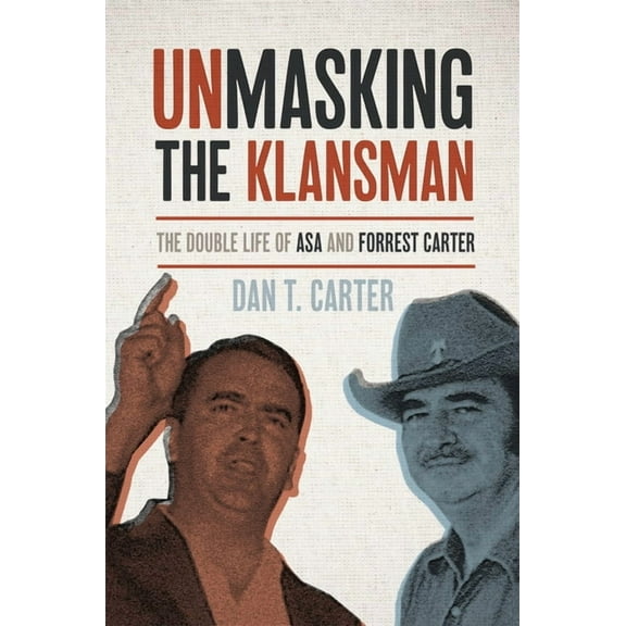 Unmasking the Klansman: The Double Life of Asa and Forrest Carter, (Paperback)