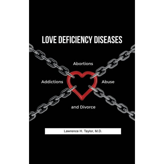 Love Deficiency Diseases: Abortions, Addictions, Abuse and Divorce (Paperback)