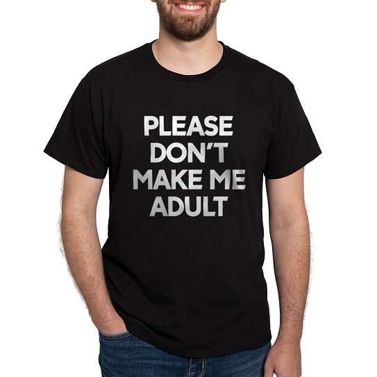 CafePress - Please Don't Make Me Adult Today Dark T Shirt - Men's Classic Cotton T-Shirts