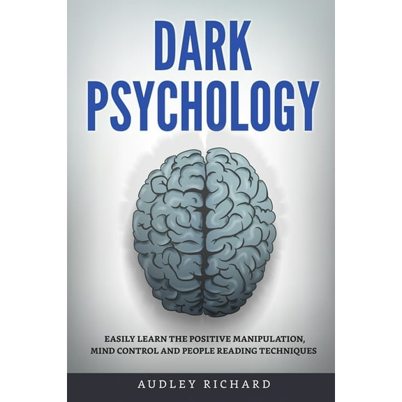 Dark Psychology: Easily Learn the Positive Manipulation, Mind Control and People Reading Techniques (Paperback)
