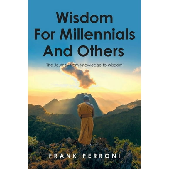 Wisdom for Millennials and Others: The Journey from Knowledge to Wisdom, (Paperback)