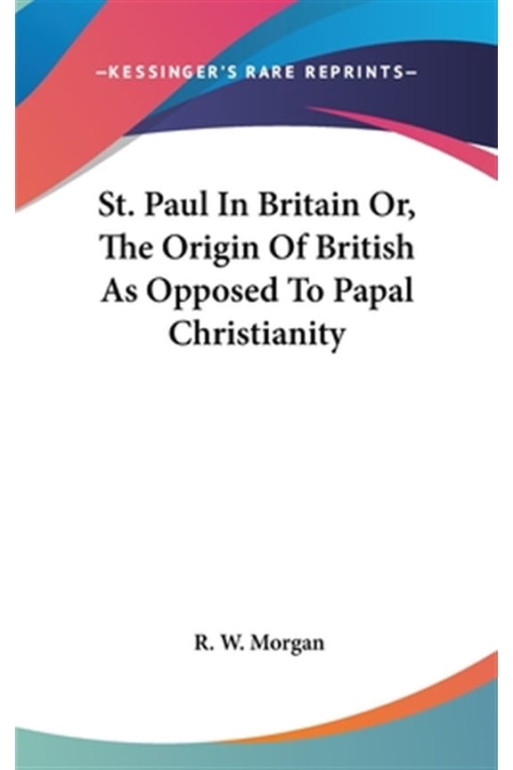 Pre-Owned St. Paul In Britain Or, The Origin Of British As Opposed To Papal Christianity, (Hardcover)