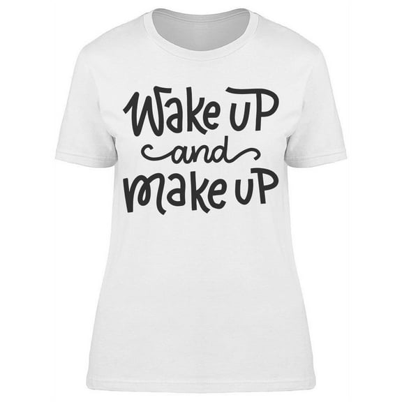 Motivation Wake Up And Makeup T-Shirt Women -Image by Shutterstock, Female Small