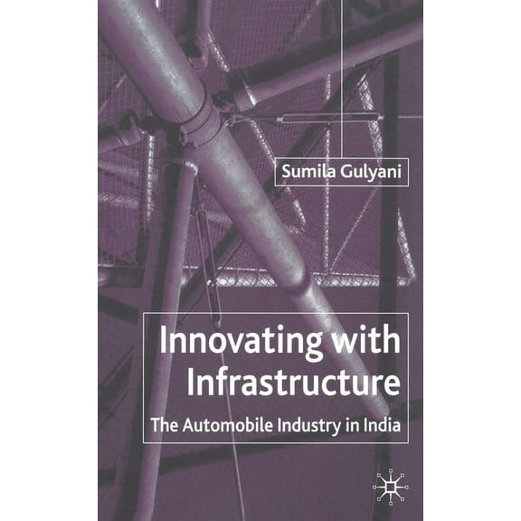 Innovating with Infrastructure: The Automobile Industry in India, (Paperback)