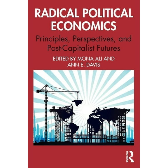 Radical Political Economics: Principles, Perspectives, and Post-Capitalist Futures, (Paperback)