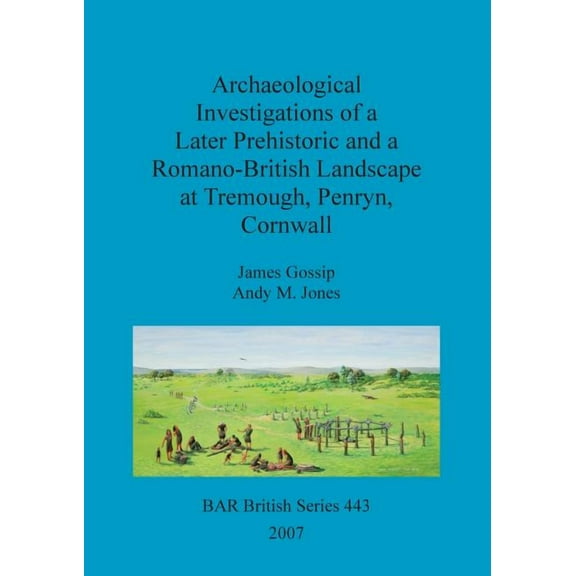 BAR British: Archaeological Investigations of a Later Prehistoric and a Romano-British Landscape at Tremough, Penryn, Cornwall (Paperback)