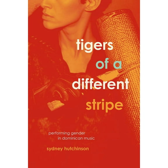 Chicago Studies in Ethnomusicology Tigers of a Different Stripe: Performing Gender in Dominican Music, (Paperback)