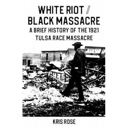 White Riot / Black Massacre: A Brief History of the 1921 Tulsa Race