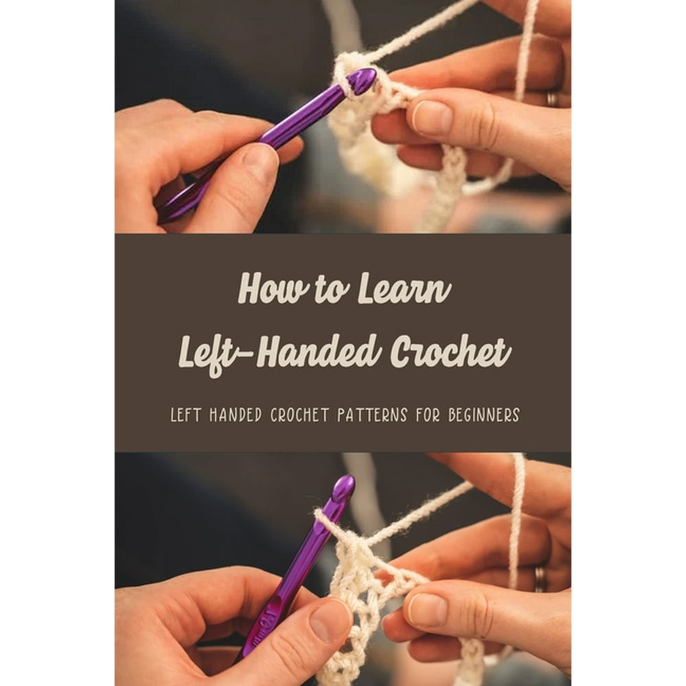 How to Learn LeftHanded Crochet Left Handed Crochet Patterns for