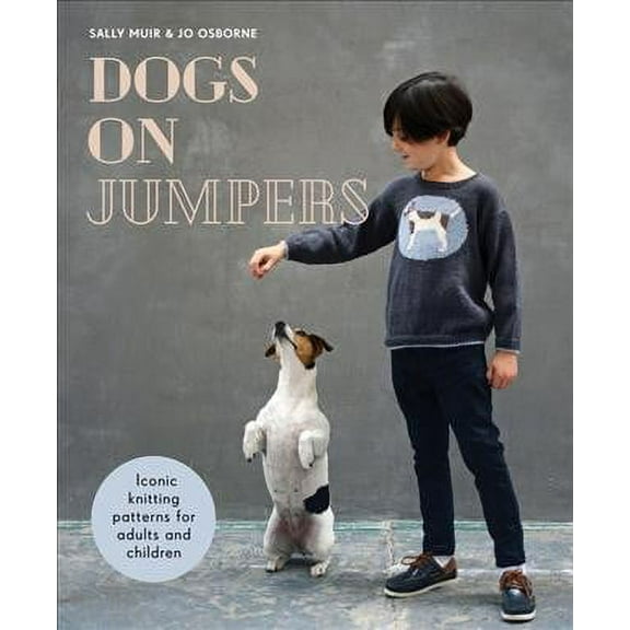 Dogs on Jumpers : Best in Show Knitting Patterns for Adults and Children