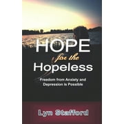 Hope For The Hopeless: Freedom From Anxiety and Depression Is Possible (Paperback)