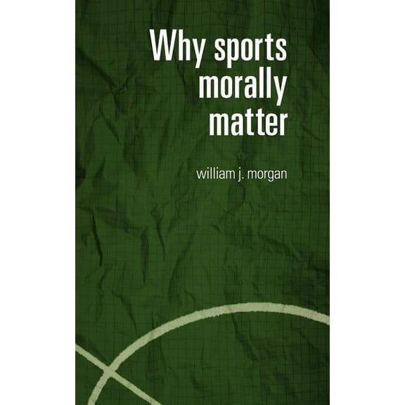 Routledge Critical Studies in Sport Why Sports Morally Matter, (Hardcover)