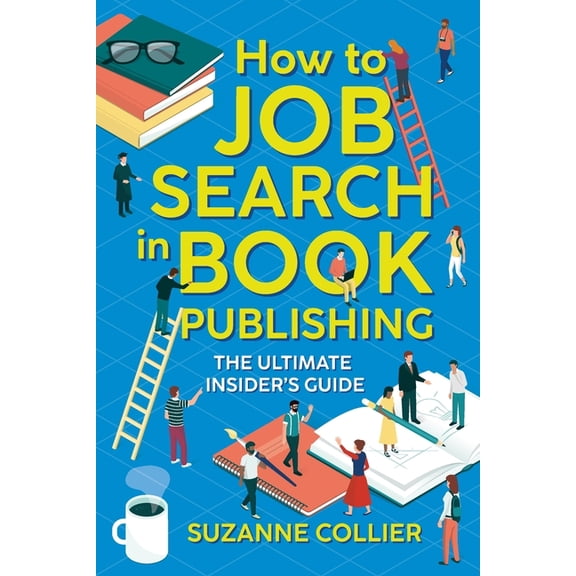 How to Job Search in Book Publishing: The Ultimate Insider's Guide, (Paperback)