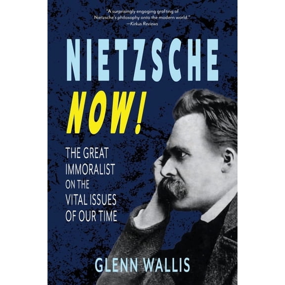 Nietzsche Now!: The Great Immoralist on the Vital Issues of Our Time, (Paperback)