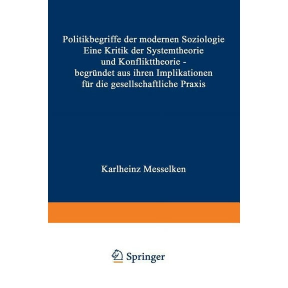Politikbegriffe Der Modernen Soziologie: Eine Kritik Der Systemtheorie Und Konflikttheorie -- BegrÃ¼ndet Aus Ihren Implik, (Paperback)