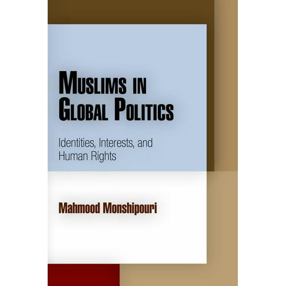 Pennsylvania Studies in Human Rights Muslims in Global Politics: Identities, Interests, and Human Rights, (Paperback)