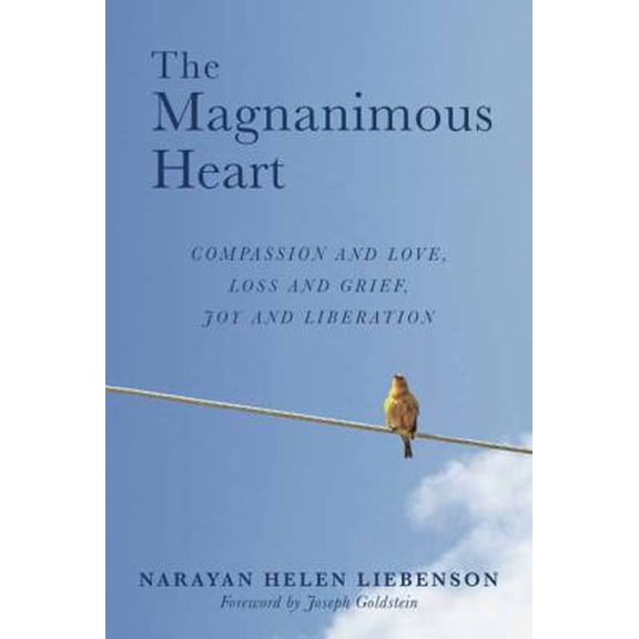 Pre-Owned The Magnanimous Heart: Compassion and Love, Loss and Grief, Joy and Liberation (Paperback) 1614294852 9781614294856